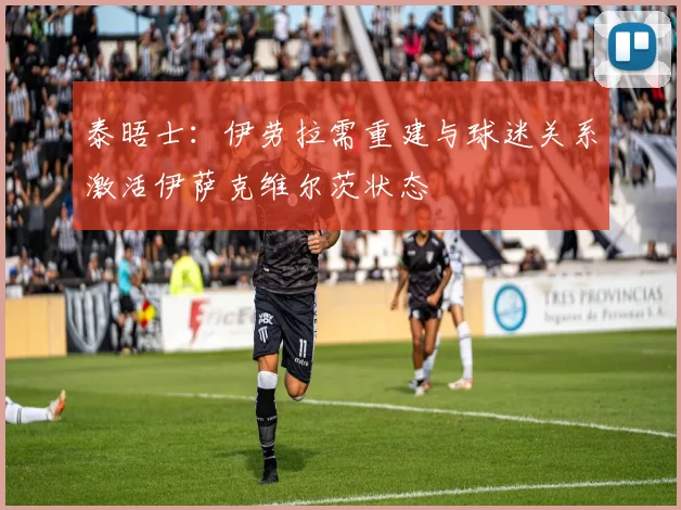 泰晤士：伊劳拉需重建与球迷关系激活伊萨克维尔茨状态