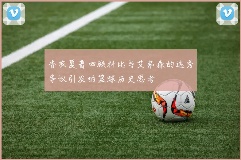 香农夏普回顾科比与艾弗森的选秀争议引发的篮球历史思考
